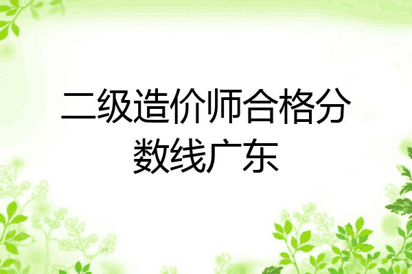 二级造价师合格分数线广东