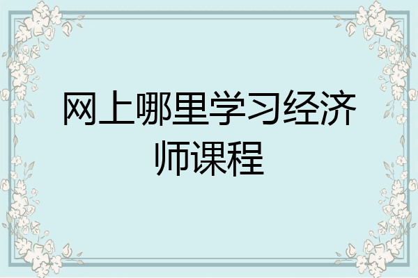 网上哪里学习经济师课程
