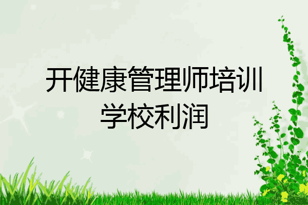 开健康管理师培训学校利润