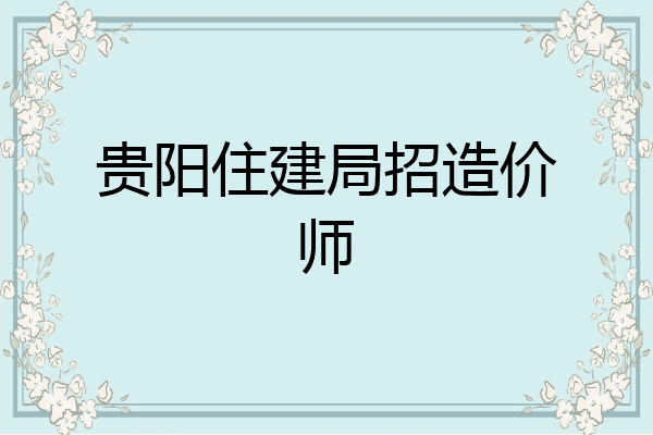 贵阳住建局招造价师