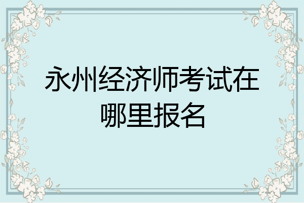 永州经济师考试在哪里报名