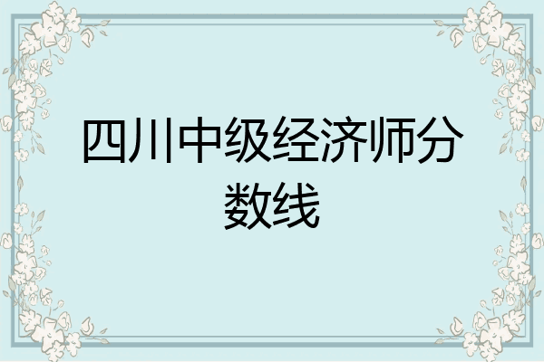 四川中级经济师分数线