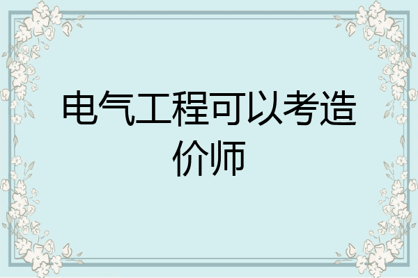 电气工程可以考造价师