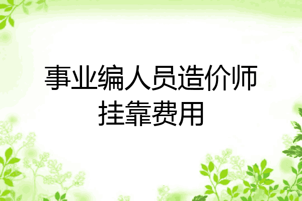 事业编人员造价师挂靠费用