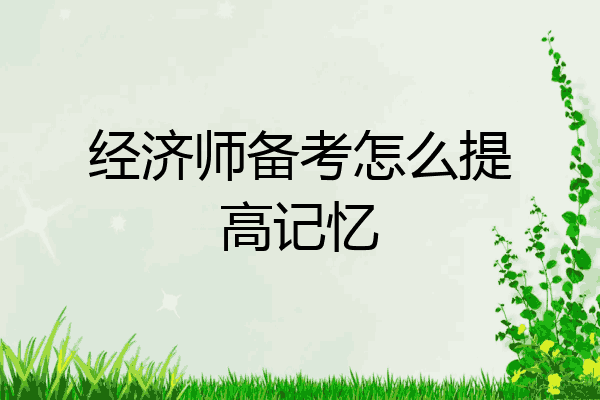 经济师备考怎么提高记忆