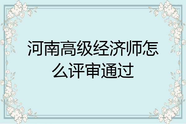 河南高级经济师怎么评审通过