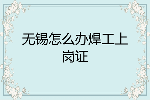 无锡怎么办焊工上岗证