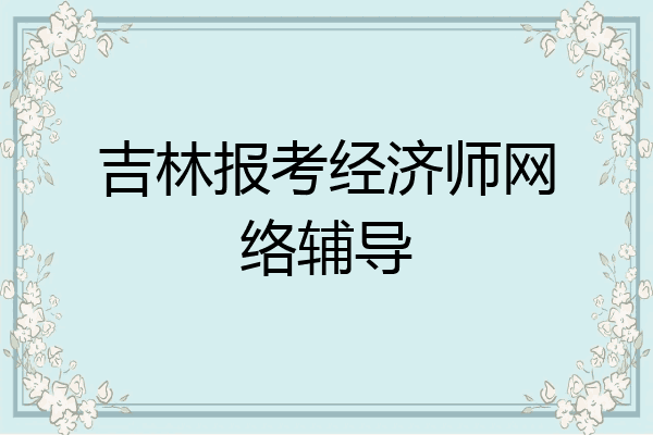 吉林报考经济师网络辅导