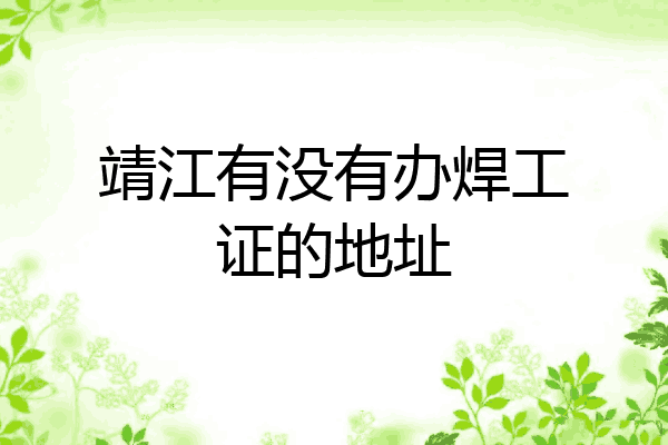 靖江有没有办焊工证的地址