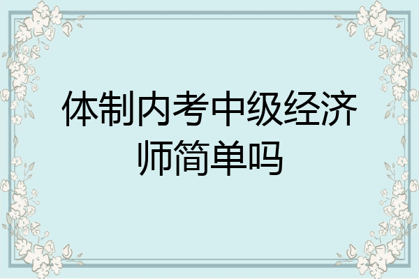 体制内考中级经济师简单吗