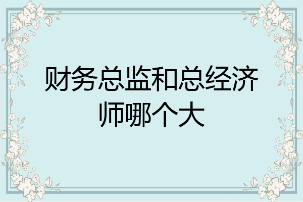财务总监和总经济师哪个大