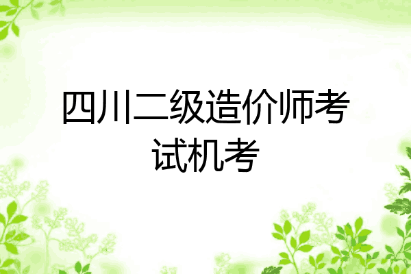 四川二级造价师考试机考