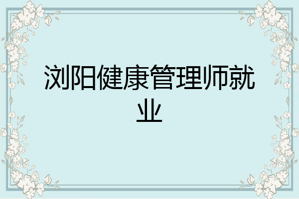 浏阳健康管理师就业