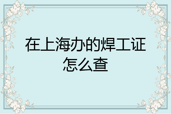 在上海办的焊工证怎么查