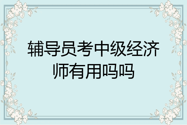 辅导员考中级经济师有用吗吗