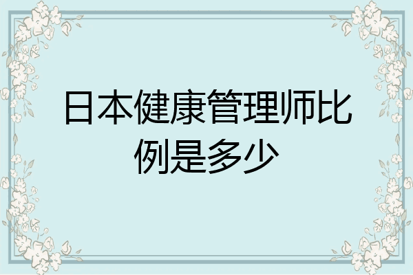 日本健康管理师比例是多少