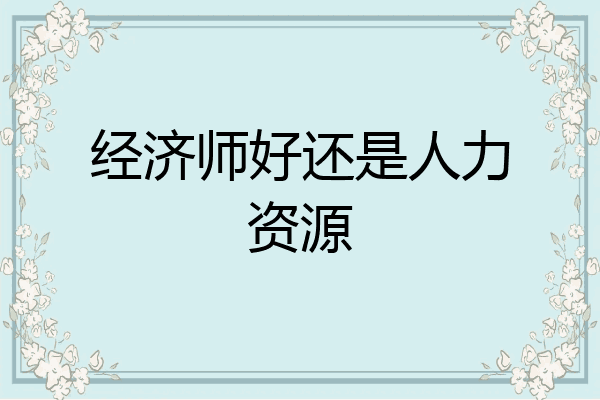 经济师好还是人力资源