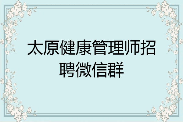 太原健康管理师招聘微信群