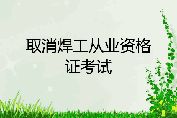 取消焊工从业资格证考试