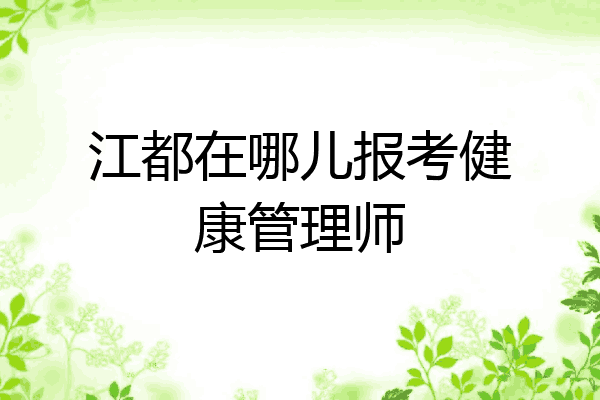 江都在哪儿报考健康管理师