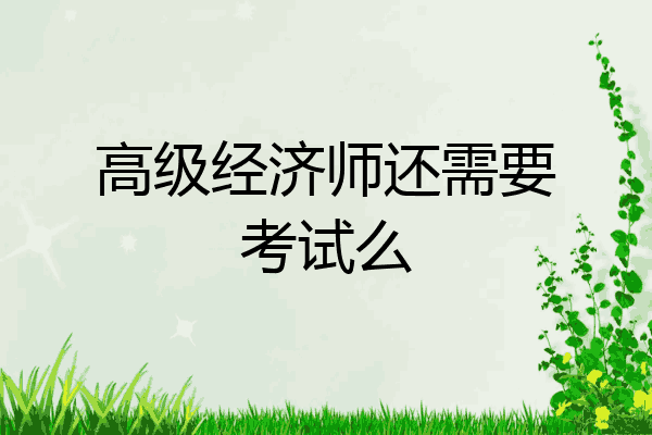 高级经济师还需要考试么