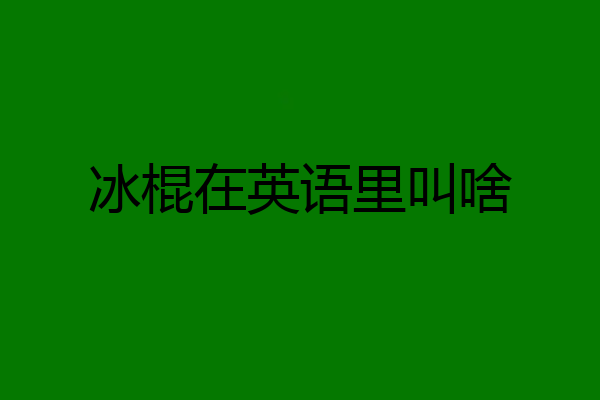冰棍在英语里叫啥