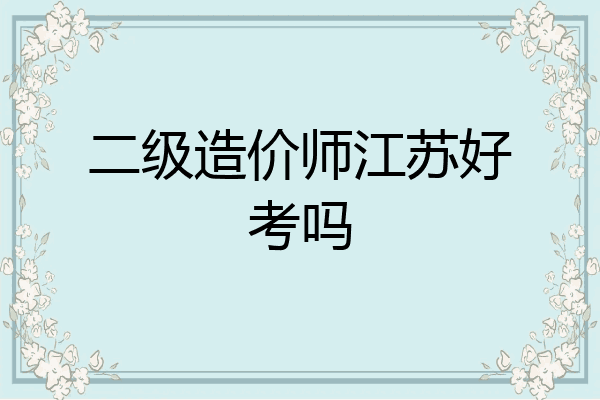 二级造价师江苏好考吗