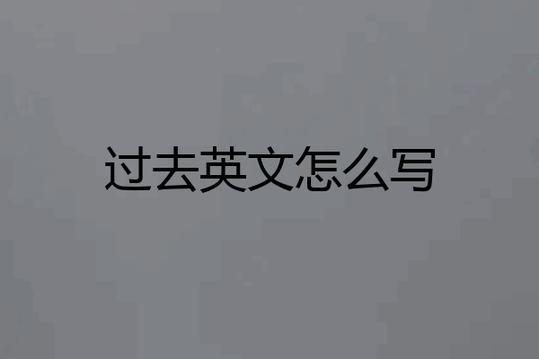 过去英文怎么写