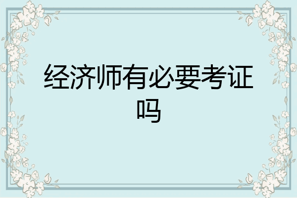 经济师有必要考证吗