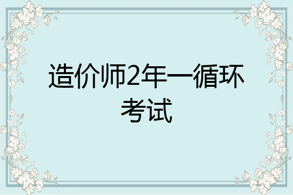造价师2年一循环考试
