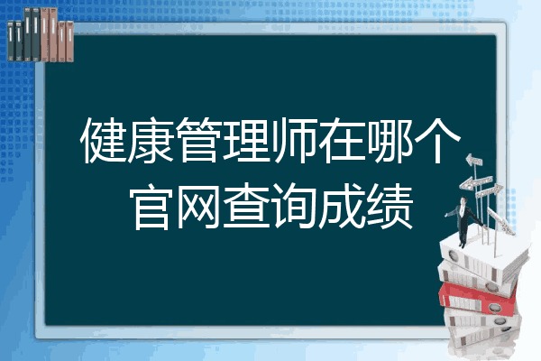 健康管理师在哪个官网查询成绩