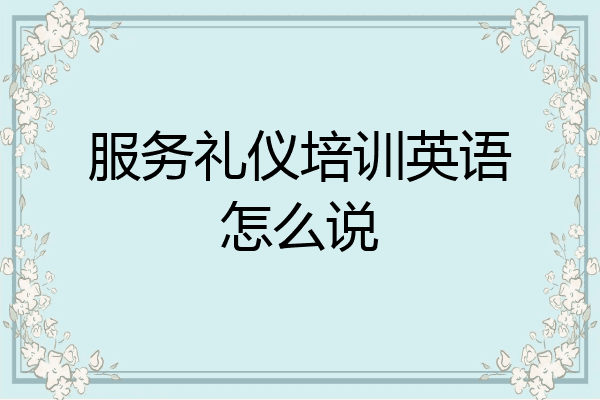 服务礼仪培训英语怎么说
