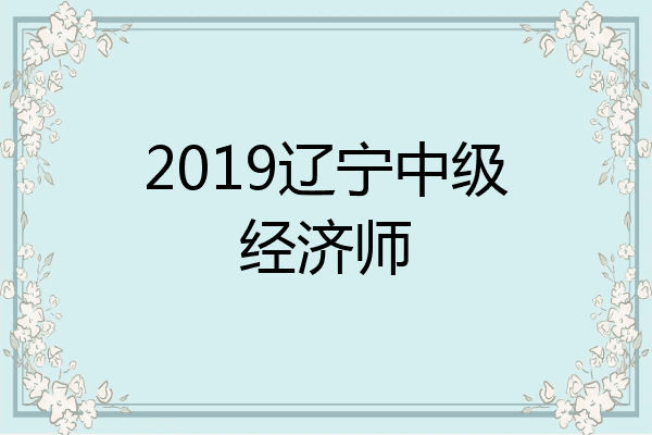 2019辽宁中级经济师