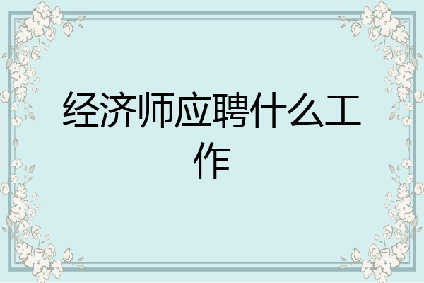 经济师应聘什么工作