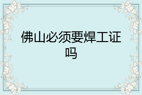 佛山必须要焊工证吗