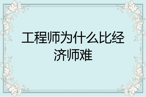 工程师为什么比经济师难