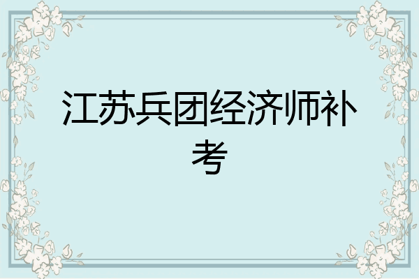 江苏兵团经济师补考