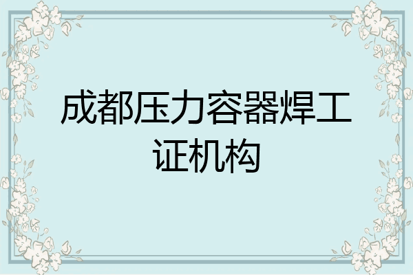 成都压力容器焊工证机构