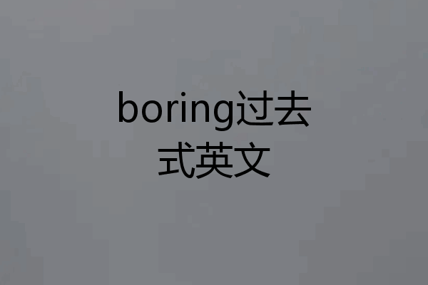 boring过去式英文