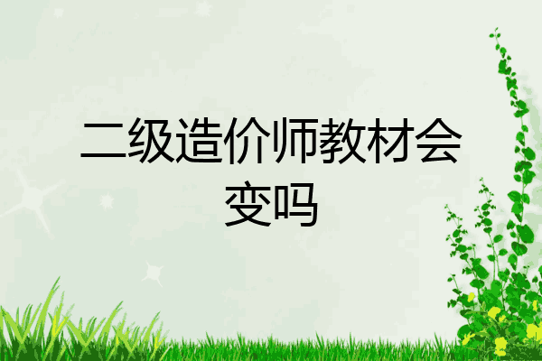 二级造价师教材会变吗