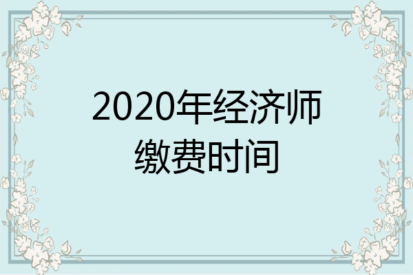 2020年经济师缴费时间