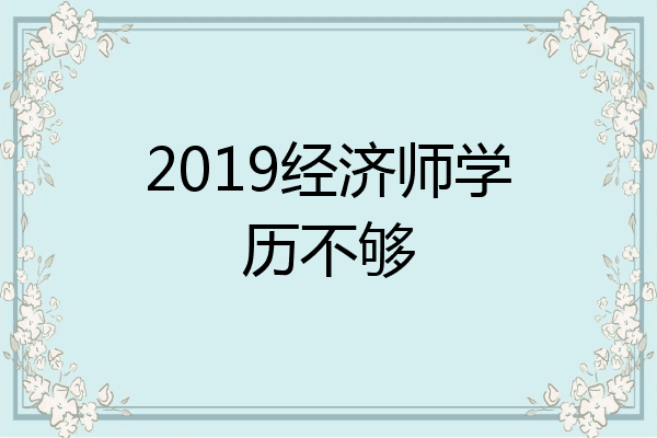 2019经济师学历不够
