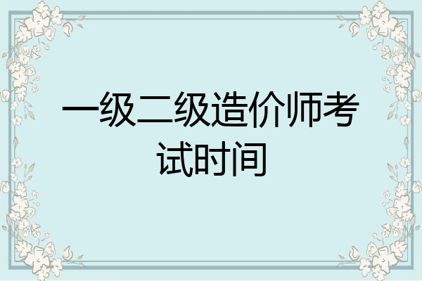 一级二级造价师考试时间