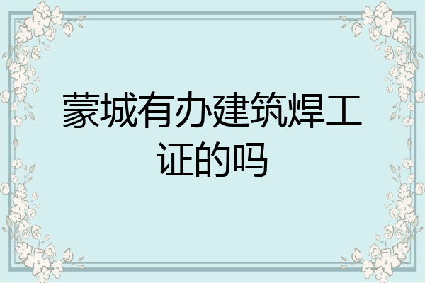 蒙城有办建筑焊工证的吗