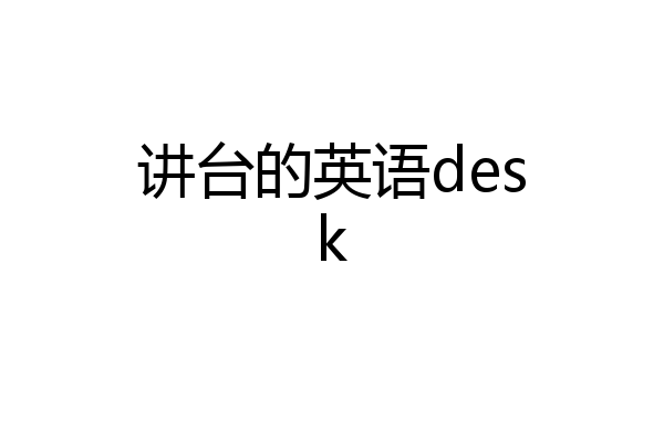 讲台的英语desk