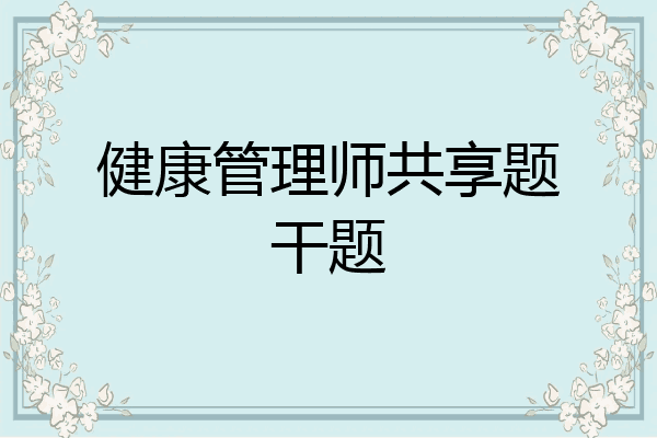 健康管理师共享题干题