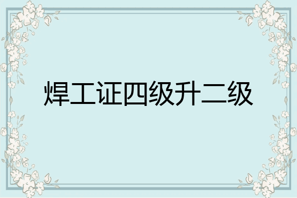 焊工证四级升二级