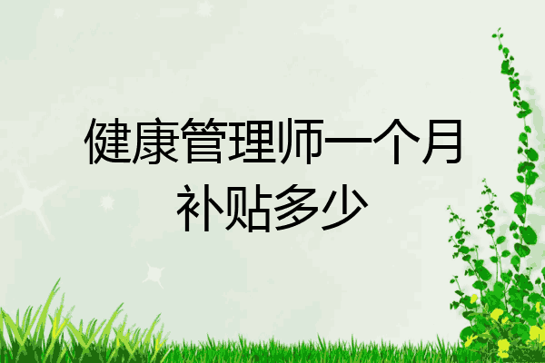 健康管理师一个月补贴多少