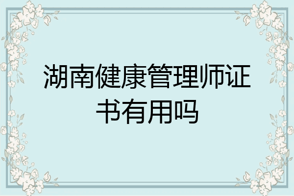 湖南健康管理师证书有用吗