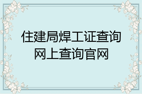 住建局焊工证查询网上查询官网